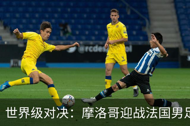 世界级对决：摩洛哥迎战法国男足 14决赛精彩即将上演